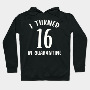 I Turned 16 In Quarantine Hoodie